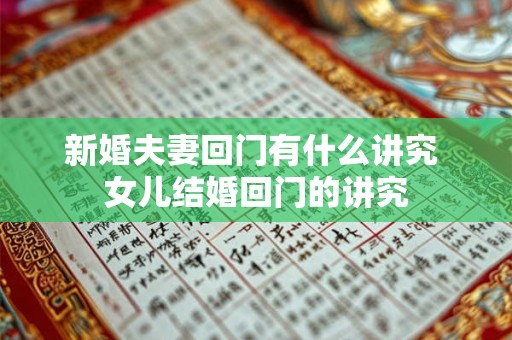 新婚夫妻回门有什么讲究 女儿结婚回门的讲究 新婚夫妻回门有什么讲究 女儿结婚回门的讲究