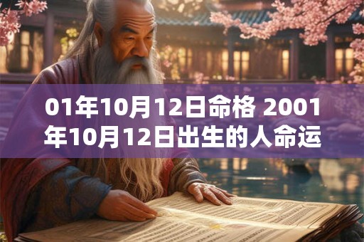 01年10月12日命格 2001年10月12日出生的人命运 01年10月12日命格 2001年10月12日出生的人命运