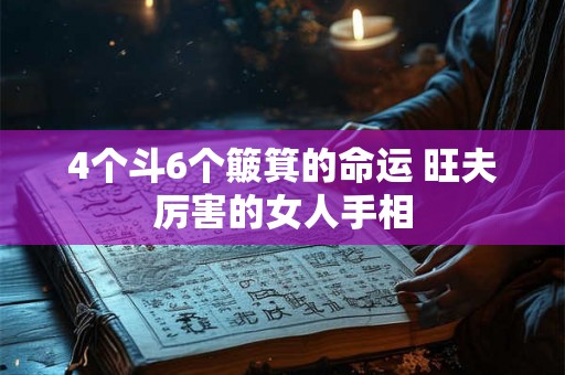 4个斗6个簸箕的命运 旺夫厉害的女人手相 4个斗6个簸箕的命运 旺夫厉害的女人手相