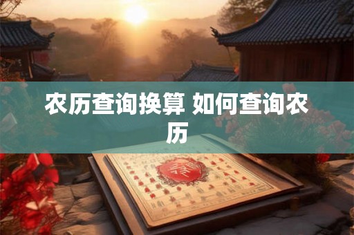 农历查询换算 如何查询农历