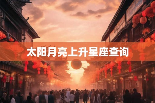 太阳月亮上升星座查询