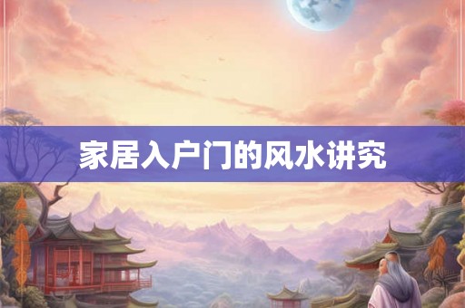 家居入户门的风水讲究 家居入户门的风水讲究