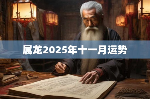 属龙2025年十一月运势 属龙2025年十一月运势