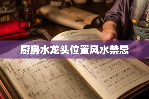 厨房水龙头位置风水禁忌 厨房水龙头位置风水禁忌