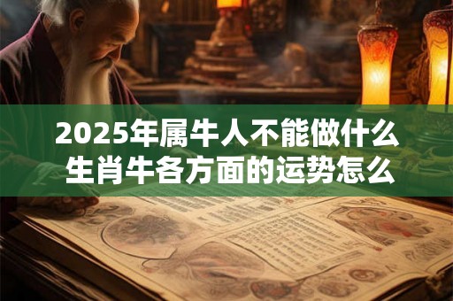 2025年属牛人不能做什么 生肖牛各方面的运势怎么样