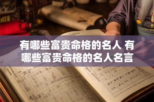 有哪些富贵命格的名人 有哪些富贵命格的名人名言