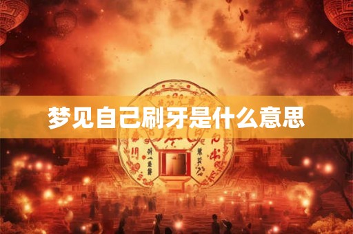 梦见自己刷牙是什么意思