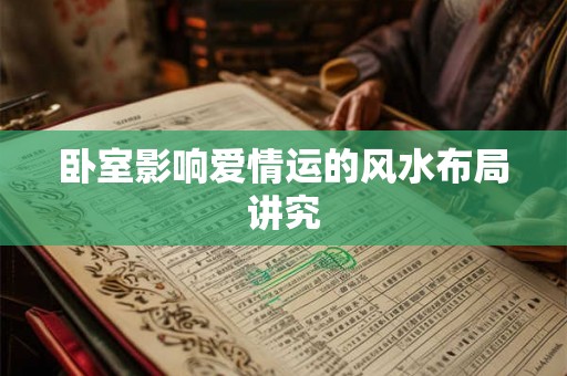卧室影响爱情运的风水布局讲究 卧室影响爱情运的风水布局讲究