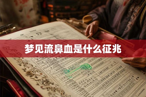 梦见流鼻血是什么征兆 梦见流鼻血是什么征兆