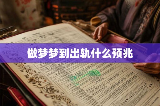 做梦梦到出轨什么预兆 做梦梦到出轨什么预兆