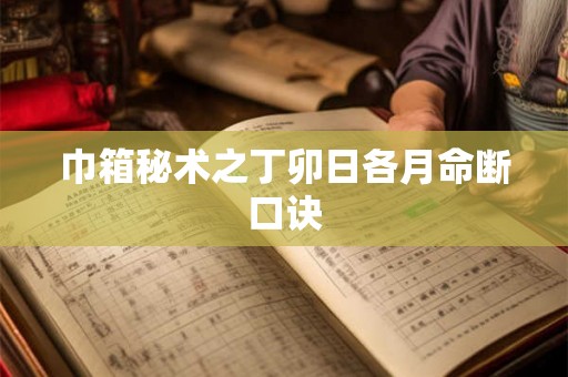 巾箱秘术之丁卯日各月命断口诀 巾箱秘术之丁卯日各月命断口诀
