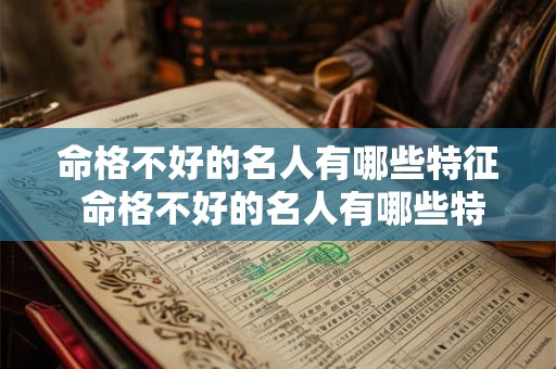 命格不好的名人有哪些特征 命格不好的名人有哪些特征图片 命格不好的名人有哪些特征 命格不好的名人有哪些特征图片