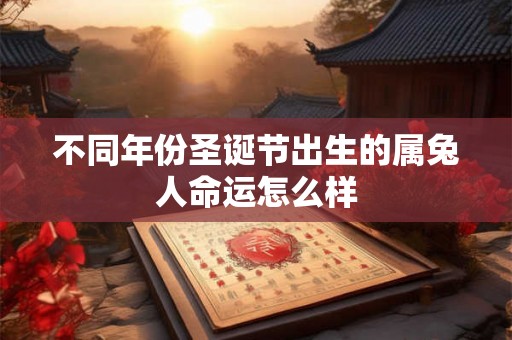 不同年份圣诞节出生的属兔人命运怎么样
