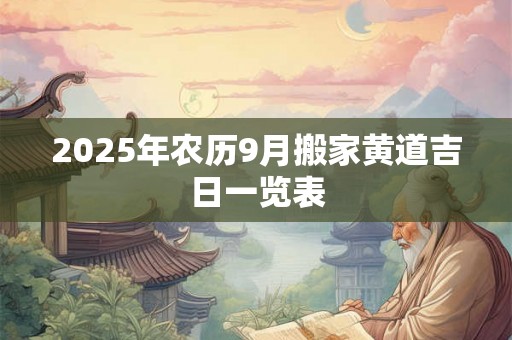 2025年农历9月搬家黄道吉日一览表