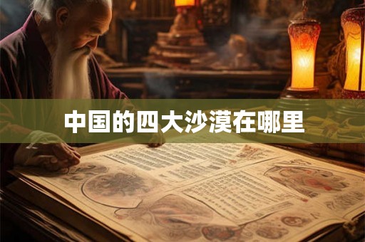 中国的四大沙漠在哪里 中国的四大沙漠在哪里