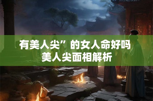有美人尖”的女人命好吗 美人尖面相解析 有美人尖”的女人命好吗 美人尖面相解析