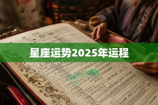 星座运势2025年运程 星座运势2025年运程