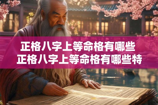 正格八字上等命格有哪些 正格八字上等命格有哪些特征