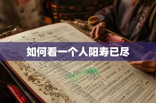 如何看一个人阳寿已尽 如何看一个人阳寿已尽