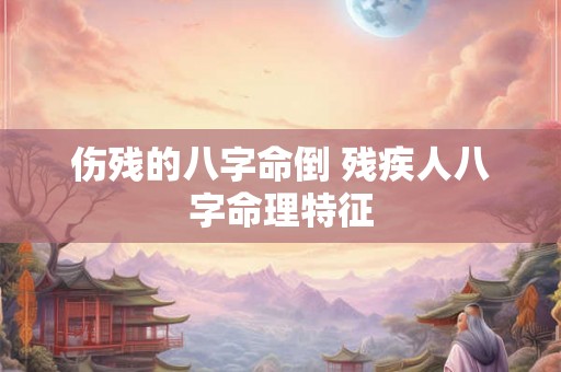 伤残的八字命倒 残疾人八字命理特征