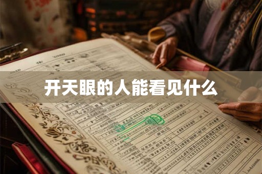 开天眼的人能看见什么 开天眼的人能看见什么