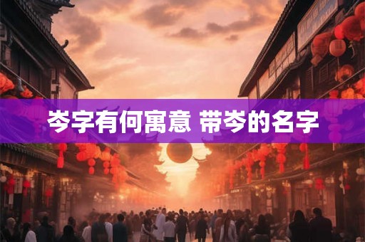 岑字有何寓意 带岑的名字