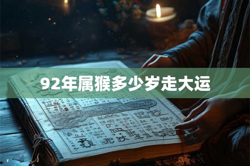 92年属猴多少岁走大运 92年属猴多少岁走大运