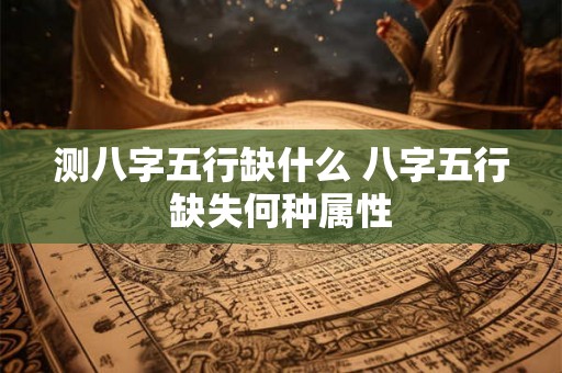 测八字五行缺什么 八字五行缺失何种属性