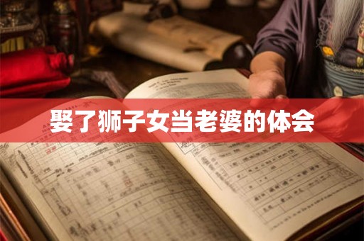 娶了狮子女当老婆的体会 娶了狮子女当老婆的体会