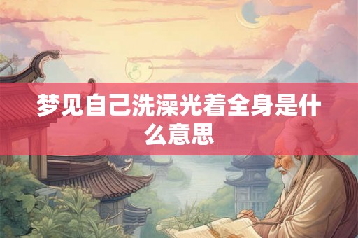 梦见自己洗澡光着全身是什么意思