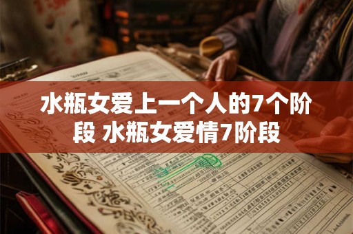水瓶女爱上一个人的7个阶段 水瓶女爱情7阶段 水瓶女爱上一个人的7个阶段 水瓶女爱情7阶段