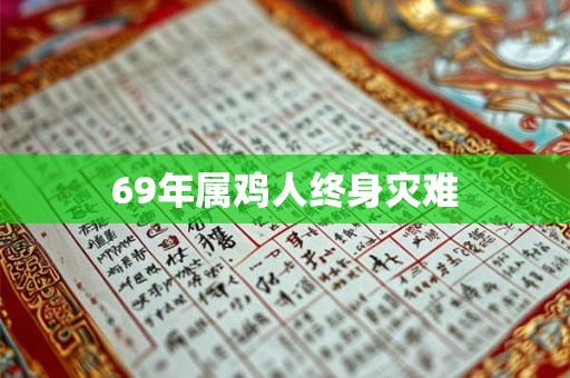 69年属鸡人终身灾难 69年属鸡人终身灾难