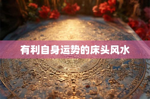 有利自身运势的床头风水 有利自身运势的床头风水