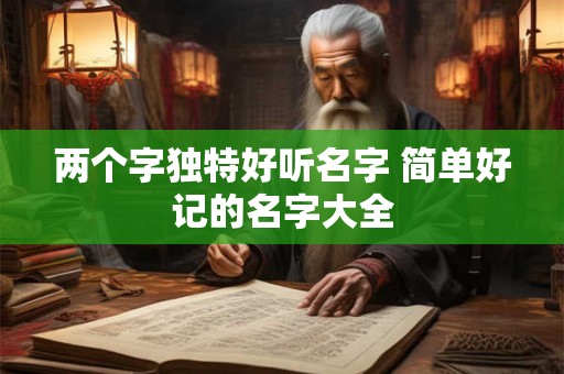 两个字独特好听名字 简单好记的名字大全