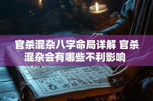 官杀混杂八字命局详解 官杀混杂会有哪些不利影响 官杀混杂八字命局详解 官杀混杂会有哪些不利影响
