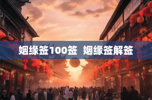 姻缘签100签 姻缘签解签 姻缘签100签 姻缘签解签