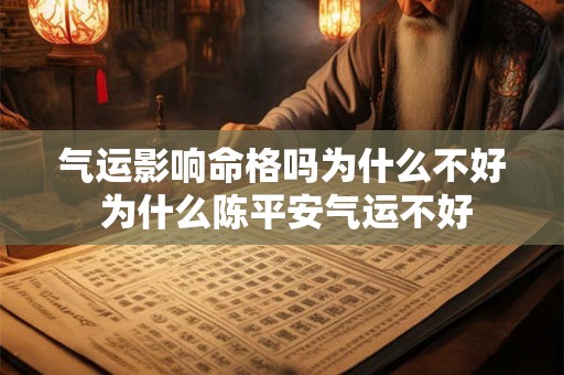 气运影响命格吗为什么不好 为什么陈平安气运不好 气运影响命格吗为什么不好 为什么陈平安气运不好