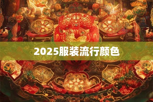 2025服装流行颜色