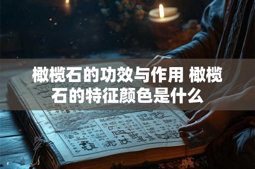 橄榄石的功效与作用 橄榄石的特征颜色是什么 橄榄石的功效与作用 橄榄石的特征颜色是什么