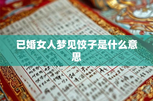已婚女人梦见饺子是什么意思