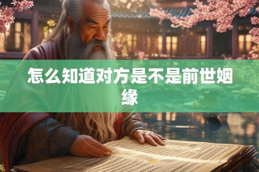 怎么知道对方是不是前世姻缘 怎么知道对方是不是前世姻缘