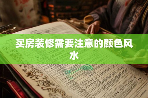 买房装修需要注意的颜色风水 买房装修需要注意的颜色风水