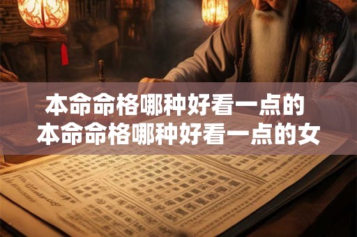 本命命格哪种好看一点的 本命命格哪种好看一点的女人