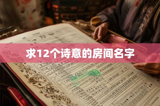 求12个诗意的房间名字 求12个诗意的房间名字