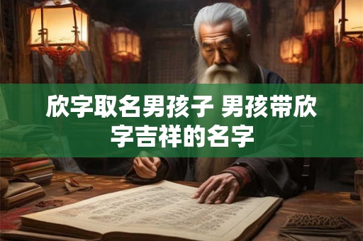 欣字取名男孩子 男孩带欣字吉祥的名字