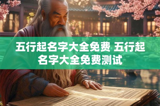 五行起名字大全免费 五行起名字大全免费测试 五行起名字大全免费 五行起名字大全免费测试