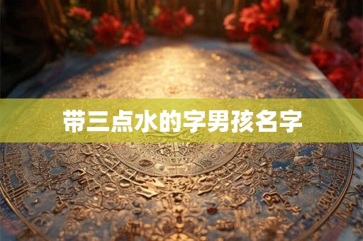 带三点水的字男孩名字 带三点水的字男孩名字