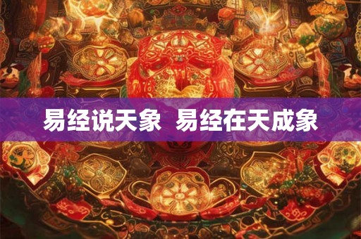易经说天象  易经在天成象