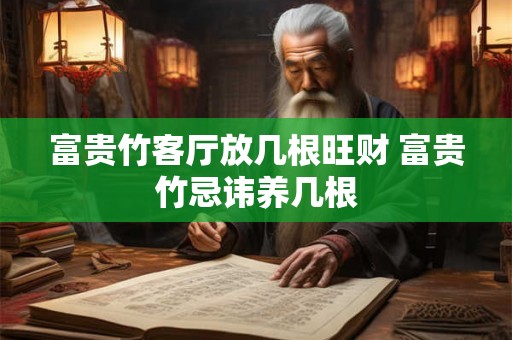 富贵竹客厅放几根旺财 富贵竹忌讳养几根 富贵竹客厅放几根旺财 富贵竹忌讳养几根
