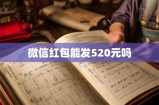 微信红包能发520元吗 微信红包能发520元吗